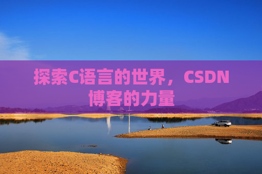 探索C语言的世界，CSDN博客的力量