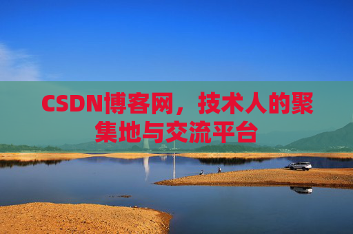 CSDN博客网，技术人的聚集地与交流平台